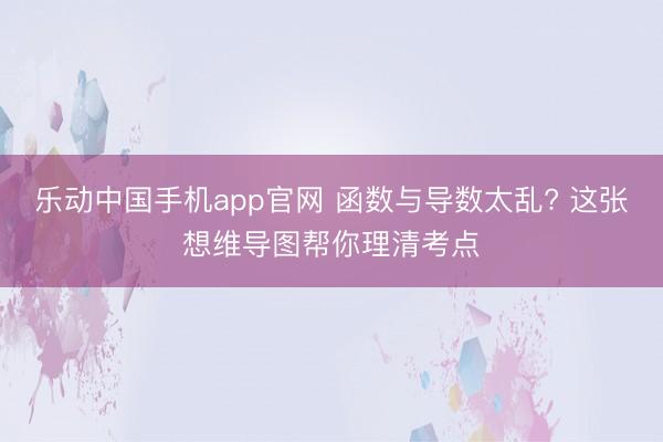 乐动中国手机app官网 函数与导数太乱? 这张想维导图帮你理清考点
