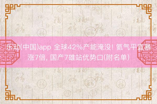 乐动(中国)app 全球42%产能淹没! 氦气平直暴涨7倍,