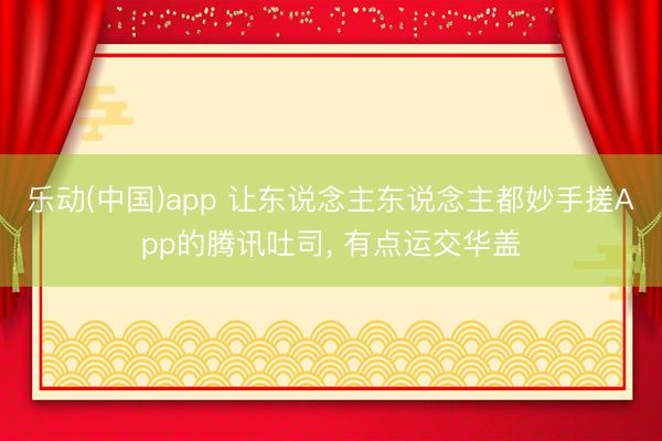 乐动(中国)app 让东说念主东说念主都妙手搓App的腾讯吐司, 有点运交华盖