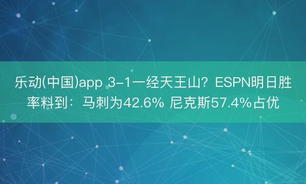 乐动(中国)app 3-1一经天王山？ESPN明日胜率料到：马刺为42.6% 尼克斯57.4%占优