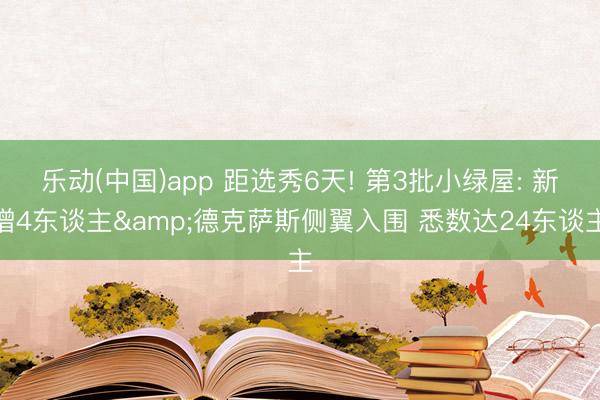 乐动(中国)app 距选秀6天! 第3批小绿屋: 新增4东谈主&德克萨斯侧翼入围 悉数达24东谈主